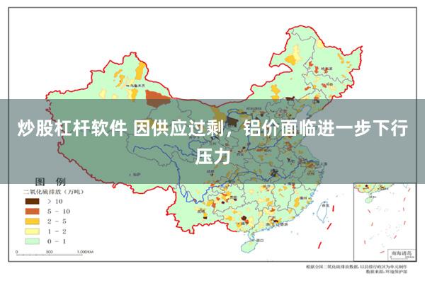 炒股杠杆软件 因供应过剩，铝价面临进一步下行压力