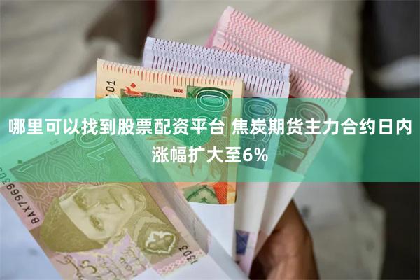 哪里可以找到股票配资平台 焦炭期货主力合约日内涨幅扩大至6%